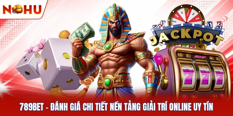 789BET | Đánh Giá Chi Tiết Nền Tảng Giải Trí Online Uy Tín