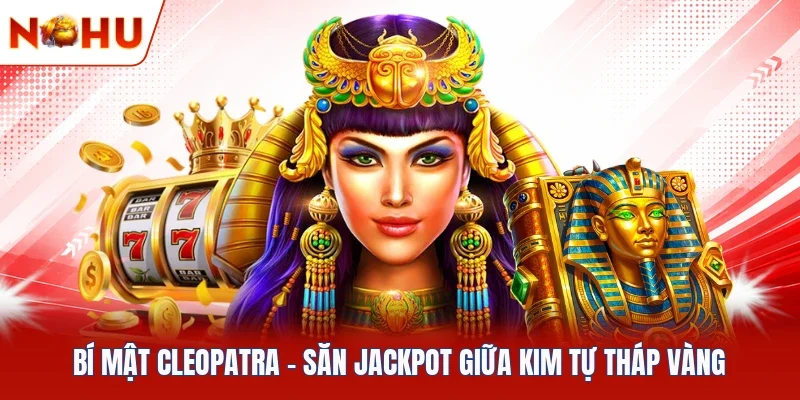 Bí Mật Cleopatra | Săn Jackpot Giữa Kim Tự Tháp Vàng