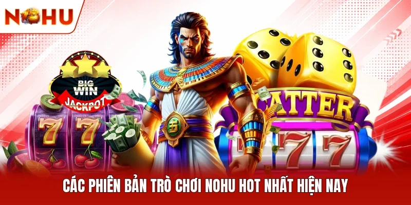 Các phiên bản trò chơi NOHU hot nhất hiện nay