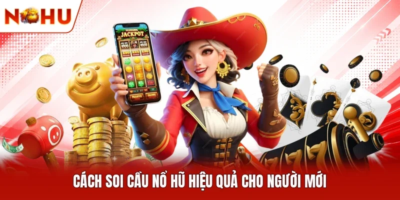 Cách soi cầu nổ hũ hiệu quả cho người mới