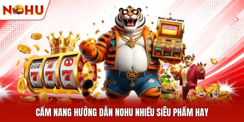 Cẩm nang hướng dẫn NOHU nhiều siêu phẩm hay