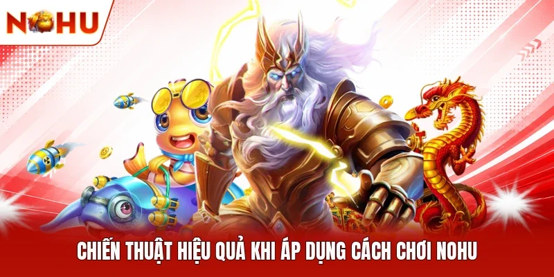 Chiến thuật hiệu quả khi áp dụng cách chơi NOHU