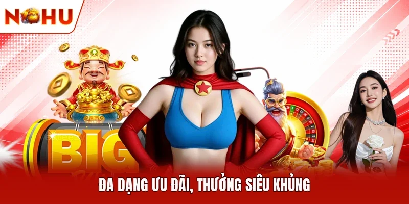Đa dạng ưu đãi, thưởng siêu khủng