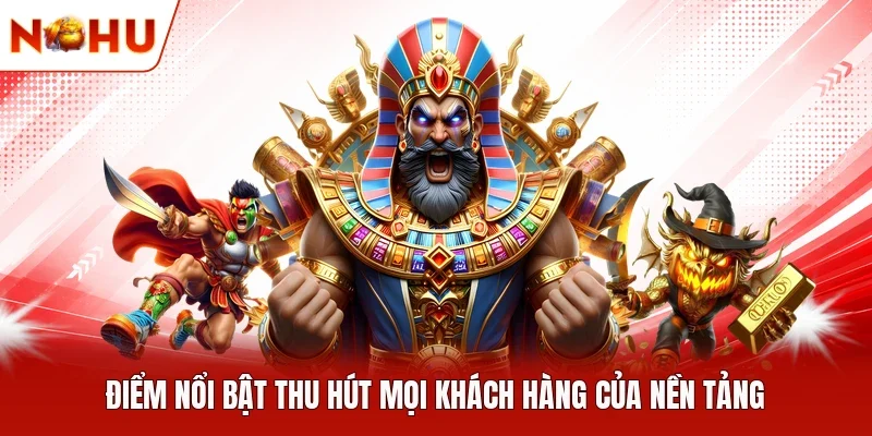 Điểm nổi bật thu hút mọi khách hàng của nền tảng
