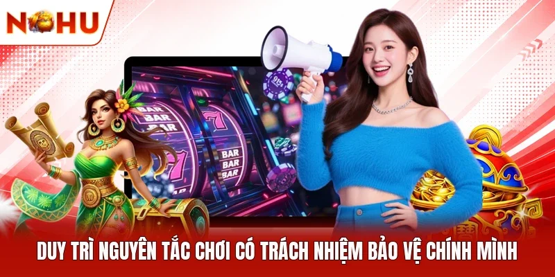 Duy trì nguyên tắc chơi có trách nhiệm bảo vệ chính mình