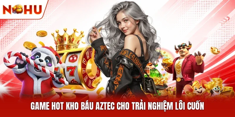 Game hot Kho Báu Aztec cho trải nghiệm lôi cuốn
