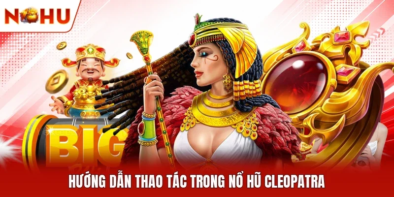 Hướng dẫn thao tác trong nổ hũ Cleopatra