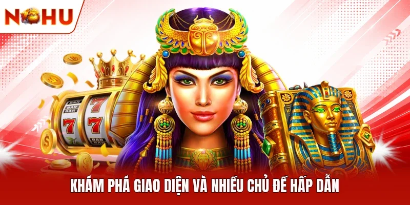 Khám phá giao diện và nhiều chủ đề hấp dẫn
