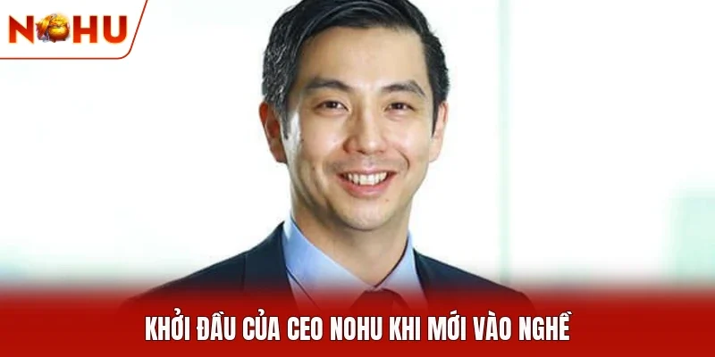 Khởi đầu của CEO NOHU khi mới vào nghề