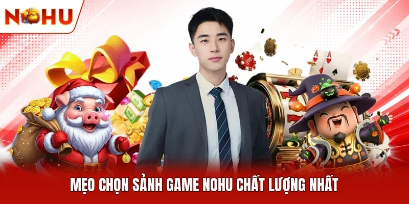 Mẹo chọn sảnh game NOHU chất lượng nhất