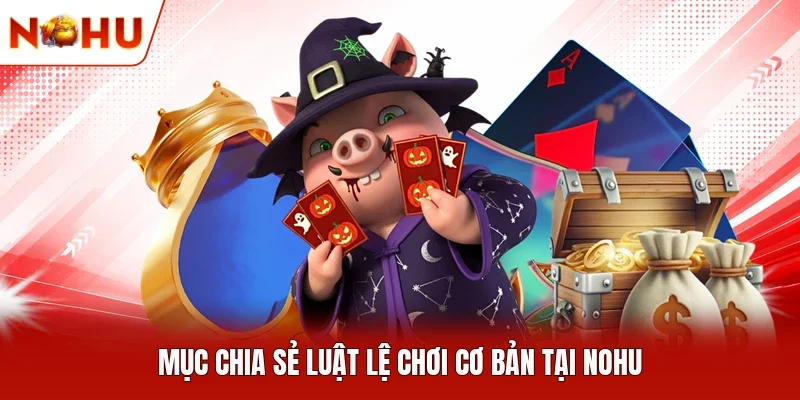 Mục chia sẻ luật lệ chơi cơ bản tại NOHU