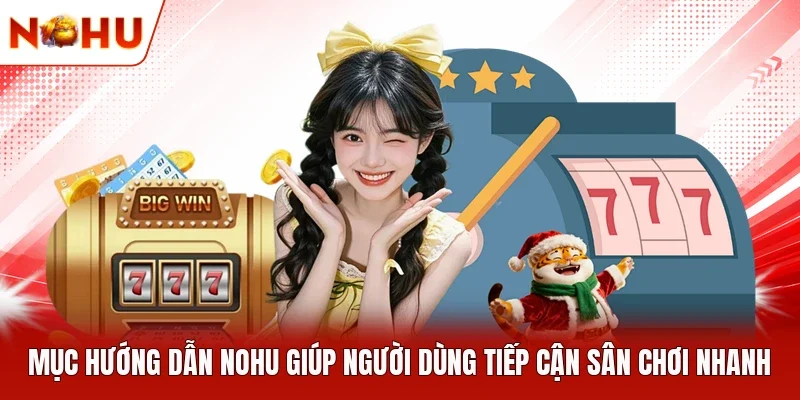 Mục hướng dẫn NOHU giúp người dùng tiếp cận sân chơi nhanh