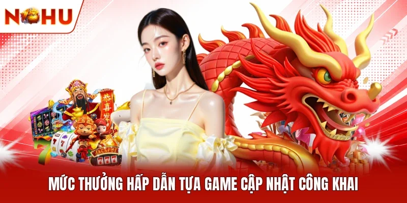 Mức thưởng hấp dẫn tựa game cập nhật công khai