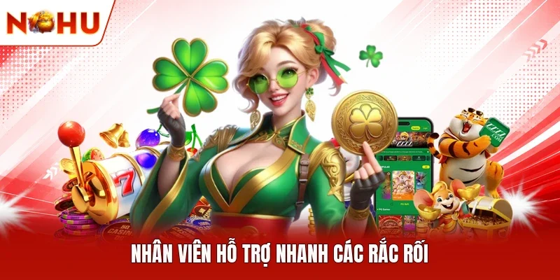 Nhân viên hỗ trợ nhanh các rắc rối