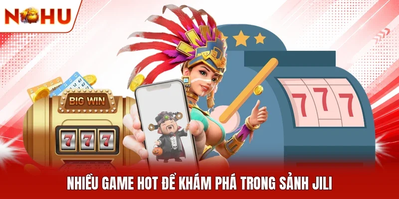 Nhiều game hot để khám phá trong sảnh Jili