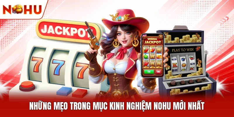 Những mẹo trong mục kinh nghiệm NOHU mới nhất