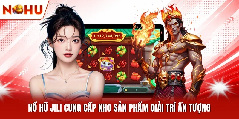 Nổ hũ Jili cung cấp kho sản phẩm giải trí ấn tượng