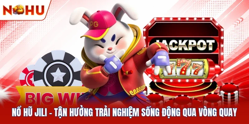Nổ Hũ Jili - Tận Hưởng Trải Nghiệm Sống Động Qua Vòng Quay