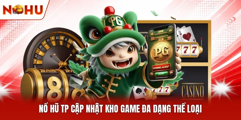 Nổ hũ TP cập nhật kho game đa dạng thể loại
