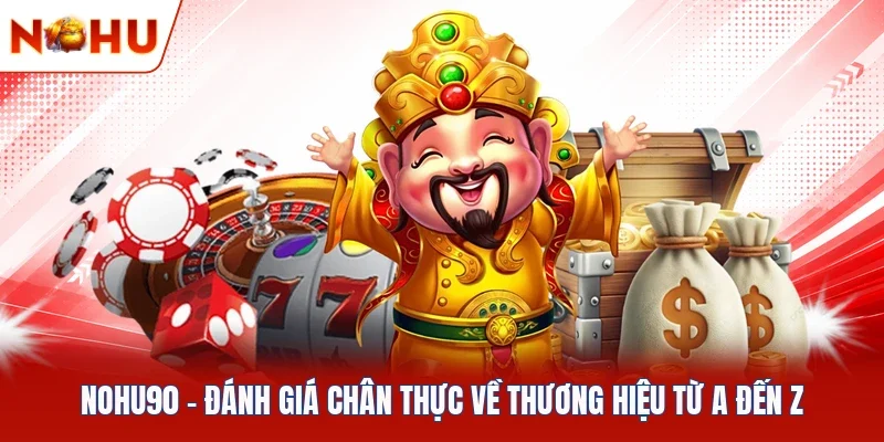 NOHU90 - Đánh Giá Chân Thực Về Thương Hiệu Từ A Đến Z