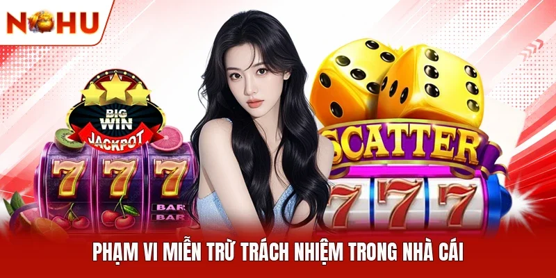 Phạm vi miễn trừ trách nhiệm trong nhà cái