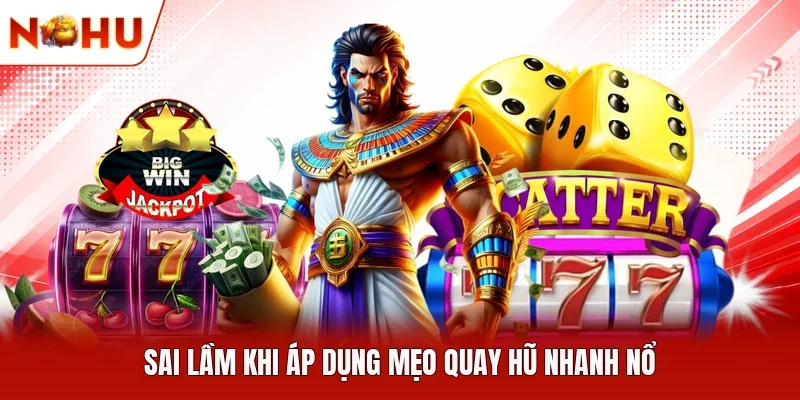 Sai lầm khi áp dụng mẹo quay hũ nhanh nổ