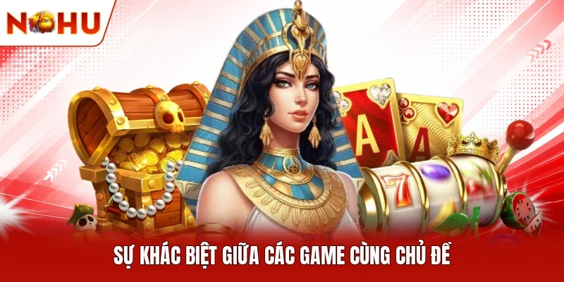 Sự khác biệt giữa các game cùng chủ đề