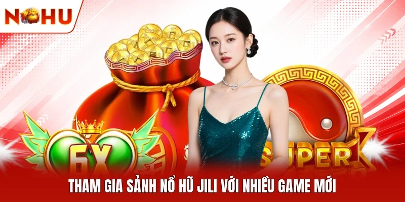 Tham gia sảnh nổ hũ JILI với nhiều game mới