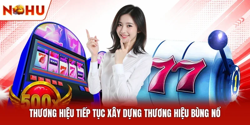 Thương hiệu tiếp tục xây dựng thương hiệu bùng nổ