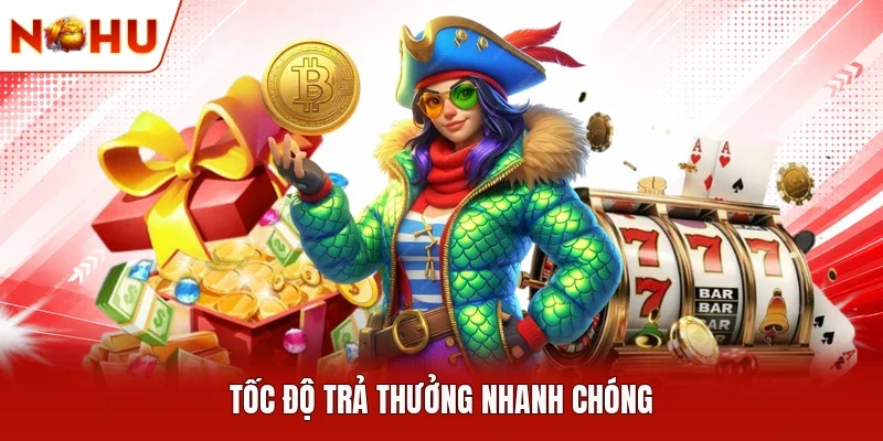 Tốc độ trả thưởng nhanh chóng
