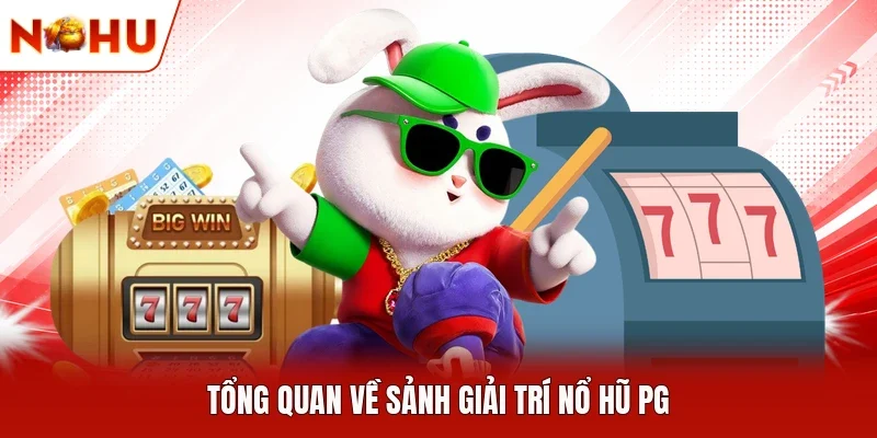 Tổng quan về sảnh giải trí nổ hũ PG